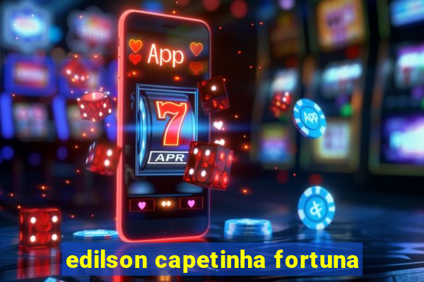 edilson capetinha fortuna